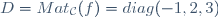 D=Mat_{\mathcal{C}}(f)=diag(-1,2,3)