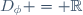 D_{\phi} = \mathbb{R}