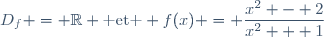 D_f = \mathbb{R} \text{ et } f(x) = \dfrac{x^2 - 2}{x^2 + 1}