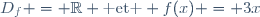 D_f = \mathbb{R} \text{ et } f(x) = 3x