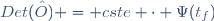 Det(\hat{O}) = cste \cdot \Psi(t_{f})
