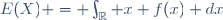 E(X) = \int_{\mathbb{R}} x f(x) dx