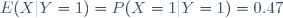 E(X|Y=1)=P(X=1|Y=1)=0.47