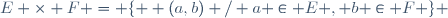 E \times F = \lbrace  (a,b) / a \in E , b \in F \rbrace 