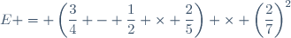 E = \left(\dfrac{3}{4} - \dfrac{1}{2} \times \dfrac{2}{5}\right) \times \left(\dfrac{2}{7}\right)^2