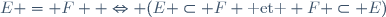 E = F  \Leftrightarrow (E \subset F \text{ et } F \subset E)