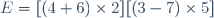 E=[(4+6)\times2][(3-7)\times5]
