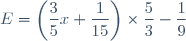 E=\left(\dfrac{3}{5}x+\dfrac{1}{15}\right)\times\dfrac{5}{3}-\dfrac{1}{9}