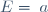 E=\left\{a\right\}