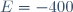 E=-400