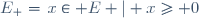 E_+=\{x\in E | x\geq 0\}
