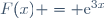 F(x) = \text{e}^{3x}