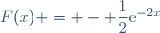 F(x) = - \dfrac{1}{2}\text{e}^{-2x}