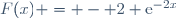 F(x) = - 2 \text{e}^{-2x}