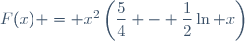 F(x) = x^2\left(\dfrac{5}{4} - \dfrac{1}{2}\ln x\right)