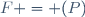 F = (P)