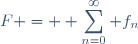 F = \displaystyle \sum_{n=0}^\infty f_n