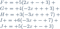 F = 5(2x - 3) \\G = 4(-2x + 3) \\H = 3(-3x + 7) \\I = 6(-3x - 7) \\J = 5(-2x - 3)