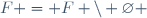 F = F \backslash \varnothing \,\!
