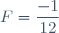 F=\dfrac{-1}{12}