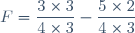 F=\dfrac{3\times3}{4\times3}-\dfrac{5\times2}{4\times3}