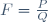 F=\frac{P}{Q}