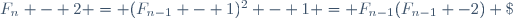 F_n - 2 = (F_{n-1} \ - 1)^2 - 1 \ = \ F_{n-1}(F_{n-1} -2) \;