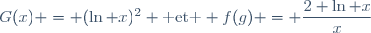 G(x) = (\ln x)^2 \text{ et } f(g) = \dfrac{2 \ln x}{x}