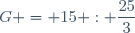 G = 15 : \dfrac{25}{3}