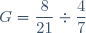 G=\dfrac{8}{21}\div\dfrac{4}{7}