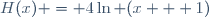 H(x) = 4\ln (x + 1)