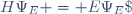 H\Psi_E = E\Psi_E\;