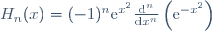 H_n(x)=(-1)^{n}\mathrm{e}^{x^2}\frac{\mathrm{d}^n}{\mathrm{d}x^n}\left(\mathrm{e}^{-x^2}\right)