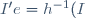 I'e=h^{-1}(I)