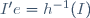 I'e=h^{-1}(I)
