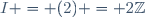 I = (2) = 2\mathbb{Z}