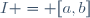 I = [a,b]