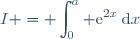 I = \displaystyle\int_{0}^a \text{e}^{2x}\:\text{d}x