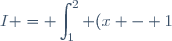 I = \displaystyle\int_{1}^2 (x - 1)\:\text{d}x