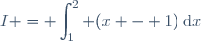 I = \displaystyle\int_{1}^2 (x - 1)\:\text{d}x