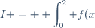 I = \displaystyle \int_0^2 f(x) \text{d}x