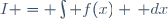 I = \int f(x) \, dx