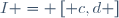 
I = \left[ {c,d} \right]
