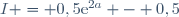 I = 0,5\text{e}^{2a} - 0,5