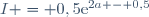 I = 0,5\text{e}^{2a - 0,5}