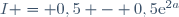 I = 0,5 - 0,5\text{e}^{2a}