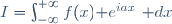 I=\int_{-\infty}^{+\infty}f(x)\mathrm e^{iax}~\mathrm dx