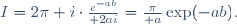 I=2\pi i\cdot{e^{-ab}\over 2ai}={\pi\over a}\exp(-ab).