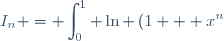 I_{n} = \displaystyle\int_{0}^1 \ln \left(1 + x^n\right) \text{d}x