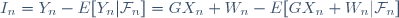 I_n=Y_n-E[Y_n|\mathcal{F}_n]=GX_n+W_n-E[GX_n+W_n|\mathcal{F}_n]